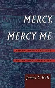 Mercy, Mercy Me: African-American Culture and the American Sixties (Race and American Culture)