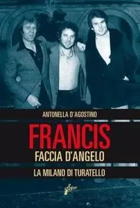 Antonella D'Agostino - Francis faccia d'angelo. La Milano di Turatello