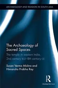 The Archaeology of Sacred Spaces: The temple in western India, 2nd century BCE–8th century CE