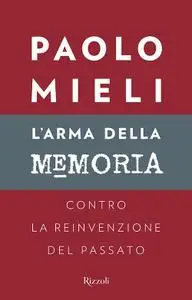 Paolo Mieli - L'arma della memoria. Contro la reinvenzione del passato