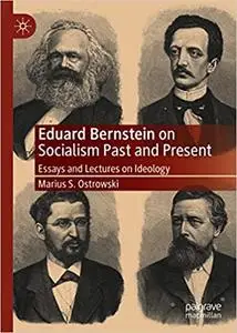 Eduard Bernstein on Socialism Past and Present: Essays and Lectures on Ideology