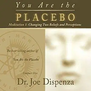 You Are the Placebo Meditation 1: Changing Two Beliefs and Perceptions [Audiobook]