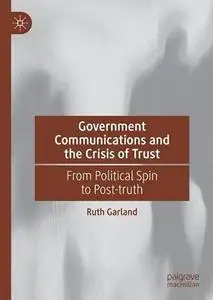 Government Communications and the Crisis of Trust: From Political Spin to Post-truth