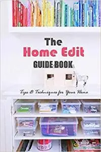 The Home Edit Guide Book: Tips & Techniques for Your Home: Decluttering Tips