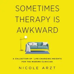 Sometimes Therapy Is Awkward: A Collection of Life-Changing Insights for the Modern Clinician [Audiobook]