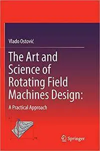 The Art and Science of Rotating Field Machines Design: A Practical Approach (Repost)