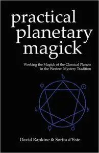 Practical Planetary Magick: Working the Magick of the Classical Planets in the Western Mystery Tradition