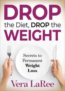 «Drop the Diet, Drop the Weight» by Vera LaRee