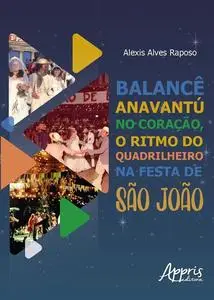 «Balancê Anavantur no Coração, o Ritmo do Quadrilheiro na Festa de São João» by Alexis Alves Raposo