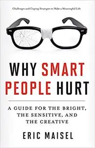 Why Smart People Hurt: A Guide for the Bright, the Sensitive, and the Creative