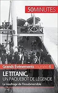 Le Titanic, un paquebot de légende: Le naufrage de l’insubmersible (Grands Événements) (French Edition)