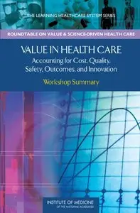 Value in Health Care: Accounting for Cost, Quality, Safety, Outcomes, and Innovation: Workshop Summary