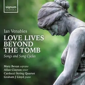 Mary Bevan, Allan Clayton, Graham J Lloyd, Carducci String Quartet - Love Lives Beyond the Tomb - Songs and Song Cycles (2020)