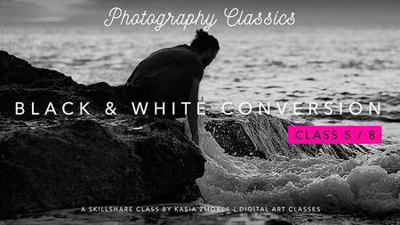 5/8 "Photography Classics: Artistic Black and White Conversion Techniques in Photoshop."