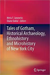 Tales of Gotham, Historical  Archaeology, Ethnohistory and Microhistory of New York City