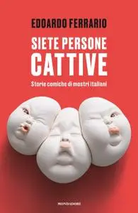 Edoardo Ferrario - Siete persone cattive. Storie comiche di mostri italiani