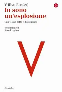 Eve Ensler - Io sono un'esplosione. Una vita di lotta e di speranza