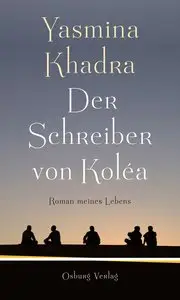 Yasmina Khadra - Der Schreiber von Koléa. Roman meines Lebens