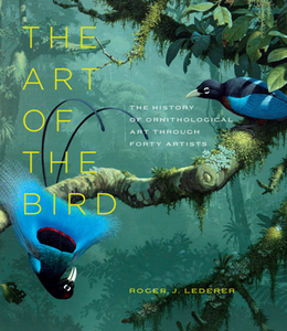 The Art of the Bird : The History of Ornithological Art Through Forty Artists