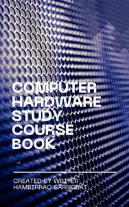 Computer Hardware Study Course Book: Computer Hardware Study Book
