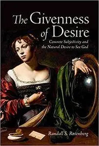 The Givenness of Desire: Concrete Subjectivity and the Natural Desire to See God (Lonergan Studies)