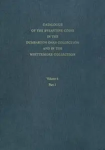 Catalogue of the Byzantine Coins in the Dumbarton Oaks Collection and in the Whittemore Collection, Volume 4 Part 1 (Repost)