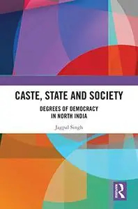 Caste, State and Society: Degrees of Democracy in North India