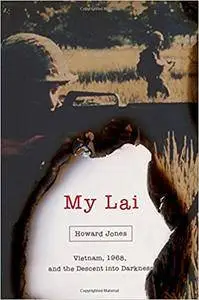 My Lai: Vietnam, 1968, and the Descent into Darkness