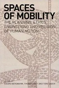 Spaces of Mobility: Essays on the Planning, Ethics, Engineering and Religion of Human Motion