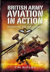 British Army Aviation in Action: Kosovo to Libya