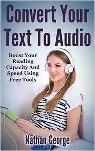 Convert Your Text To Audio: Boost Your Reading Capacity And Speed Using Free Tools