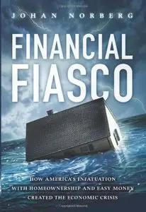 Financial Fiasco: How America's Infatuation with Home Ownership and Easy Money Created the Economic Crisis (repost)