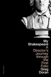 My Shakespeare: A Director's Journey through the First Folio