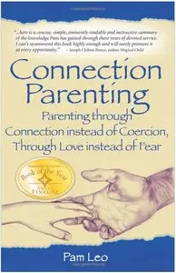 Connection Parenting: Parenting Through Connection Instead of Coercion, Through Love Instead of Fear, 2nd Edition