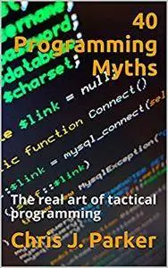 40 Programming Myths: The real art of tactical programming