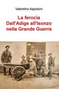 La ferocia Dall’Adige all’Isonzo nella Grande Guerra