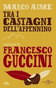Marco Aime - Tra i castagni dell'Appennino. Conversazioni con Francesco Guccini