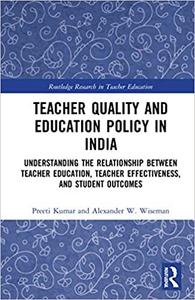 Teacher Quality and Education Policy in India: Understanding the Relationship Between Teacher Education, Teacher Effecti