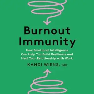 Burnout Immunity: How Emotional Intelligence Can Help You Build Resilience and Heal Your Relationship with Work [Audiobook]