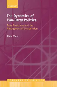 The Dynamics of Two-Party Politics: Party Structures and the Management of Competition (repost)