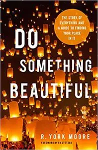 Do Something Beautiful: The Story of Everything and a Guide to Finding Your Place In It