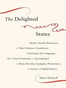 The Delighted States: A Book of Novels, Romances, & Their Unknown Translators, Containing Ten Languages, Set on Four Continents