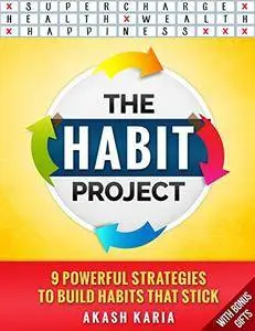 Akash Karia - The Habit Project: 9 Steps to Build Habits that Stick
