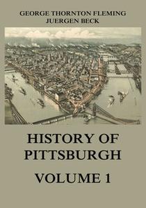 «History of Pittsburgh Volume 1» by George Thornton Fleming