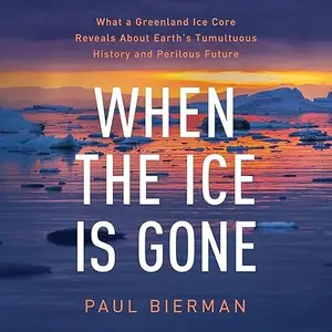 When the Ice Is Gone: What a Greenland Ice Core Reveals About Earth's Tumultuous History and Perilous Future [Audiobook]