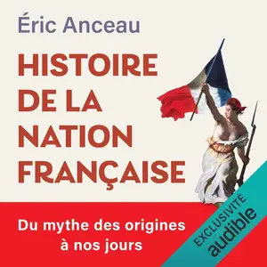 Éric Anceau, "Histoire de la nation française : Du mythe des origines à nos jours"