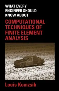 What Every Engineer Should Know About Computational Techniques of Finite Element Analysis