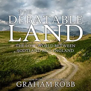 The Debatable Land: The Lost World Between Scotland and England [Audiobook]
