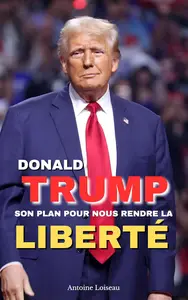 Donald Trump : Son plan pour nous rendre la liberté (French Edition)