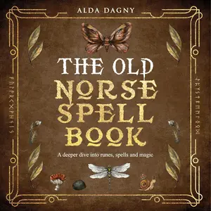 The Old Norse Spell Book: A Deeper Dive into Runes, Spells, and Magic: The Old Norse Spell Books